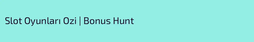 Slot Oyunları Ozi | Bonus Hunt